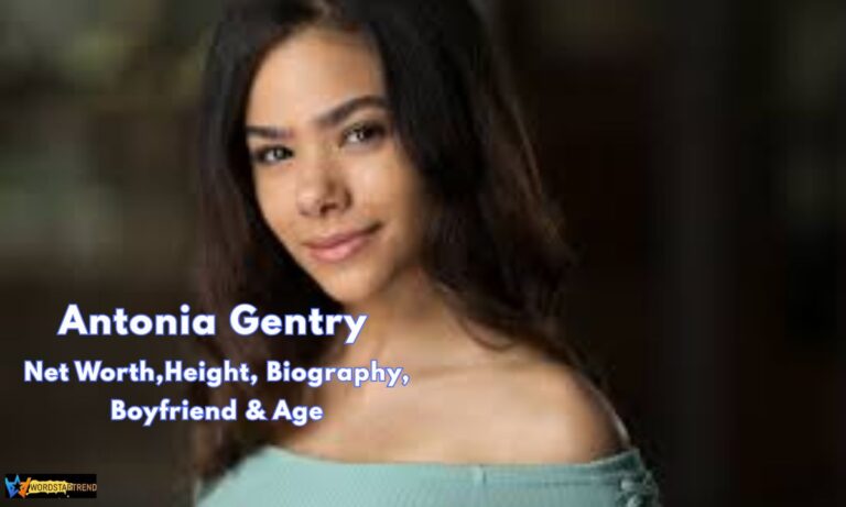 Antonia Gentry Net Worth, Height, Biography, Boyfriend & Age